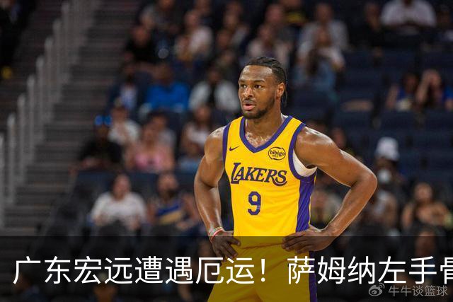 广东宏远遭遇厄运！萨姆纳左手骨折归期未卜